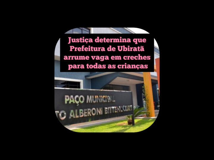 Justiça determina que Prefeitura de Ubiratã arrume vaga em creches para todas as crianças