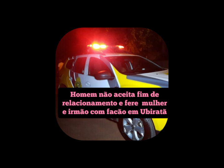 Homem não aceita fim de relacionamento e fere mulher e irmão com facão em Ubiratã