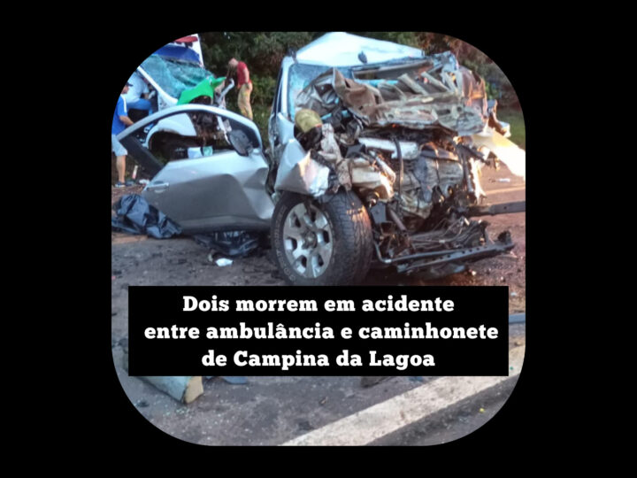 Duas pessoas morrem em acidente envolvendo ambulância e caminhonete de Campina da Lagoa