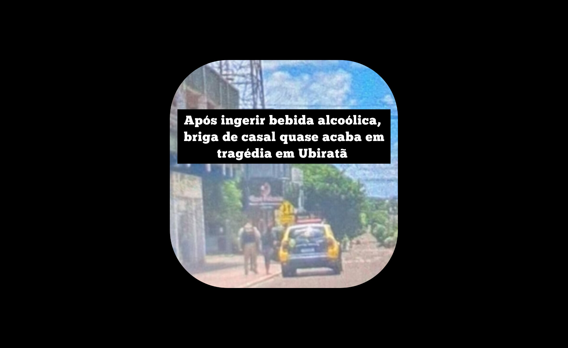 Após ingerir bebida alcoólica, briga de casal quase acaba em tragédia em Ubiratã