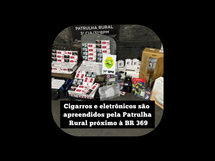 Cigarros e eletrônicos são apreendidos pela Patrulha Rural próximo à BR 369