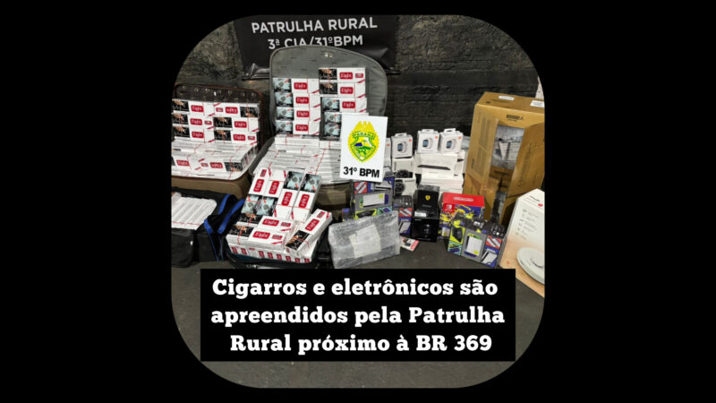 Cigarros e eletrônicos são apreendidos pela Patrulha Rural próximo à BR 369