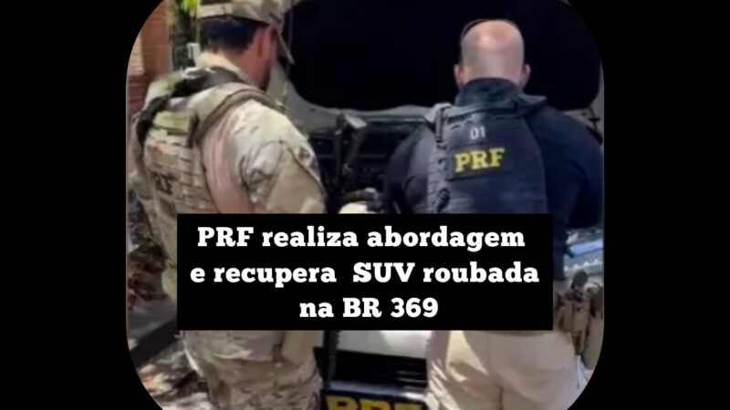 PRF realiza abordagem e recupera SUV roubada na BR 369