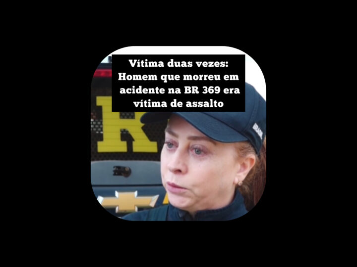 Vítima duas vezes: Homem que morreu em acidente na BR 369 era vítima de assalto