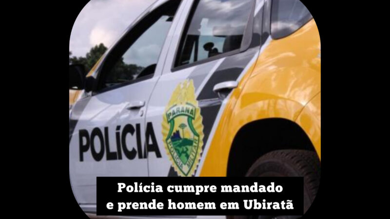 Polícia Militar cumpre mandado e prende homem em Ubiratã