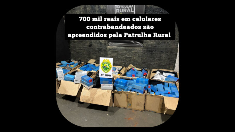 700 mil reais em celulares contrabandeados são apreendidos pela Patrulha Rural