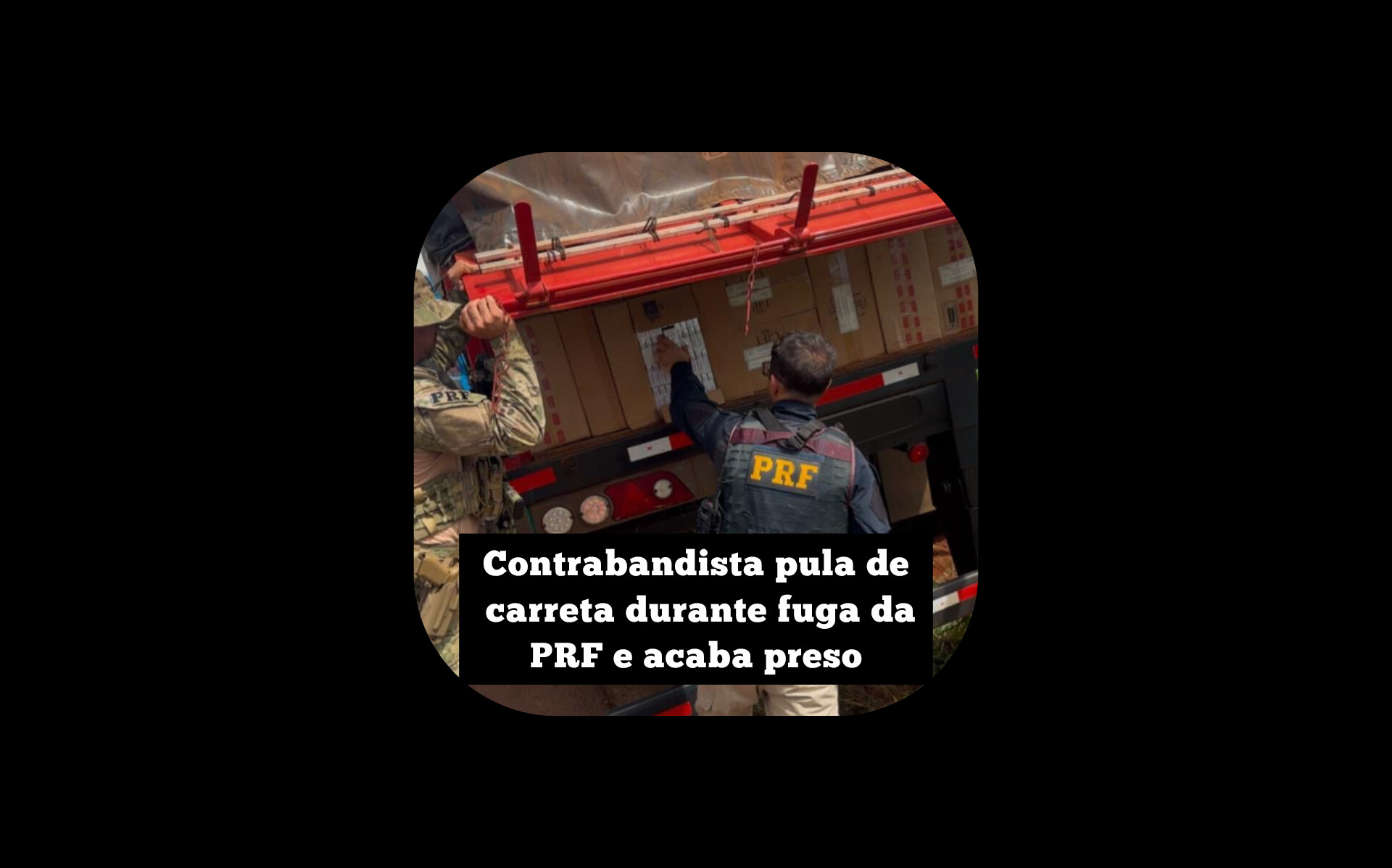 Contrabandista pula de carreta durante fuga da PRF e acaba preso