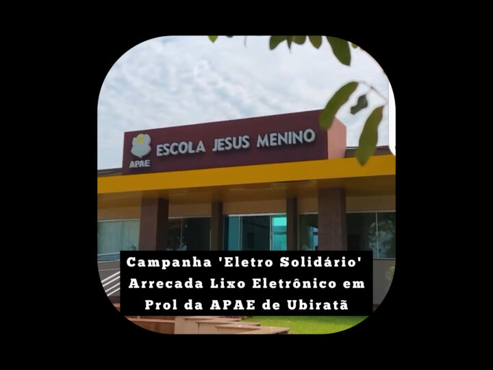 Campanha ‘Eletro Solidário’ Arrecada Lixo Eletrônico em Prol da APAE de Ubiratã