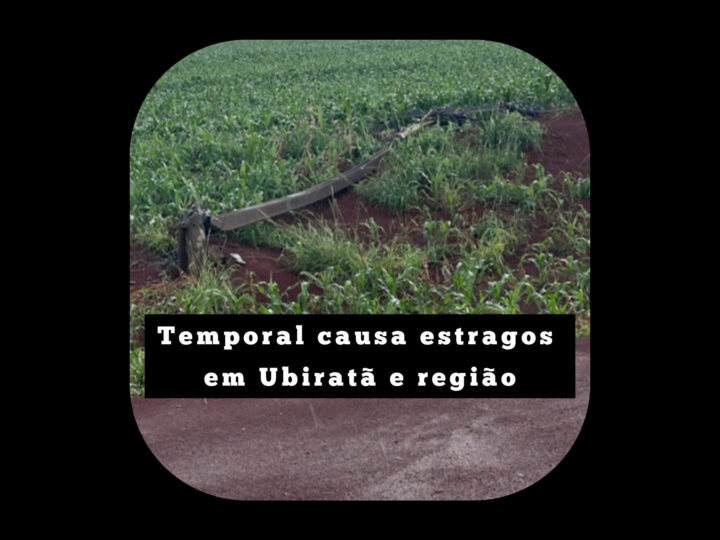 Temporal causa estragos em Ubiratã e região