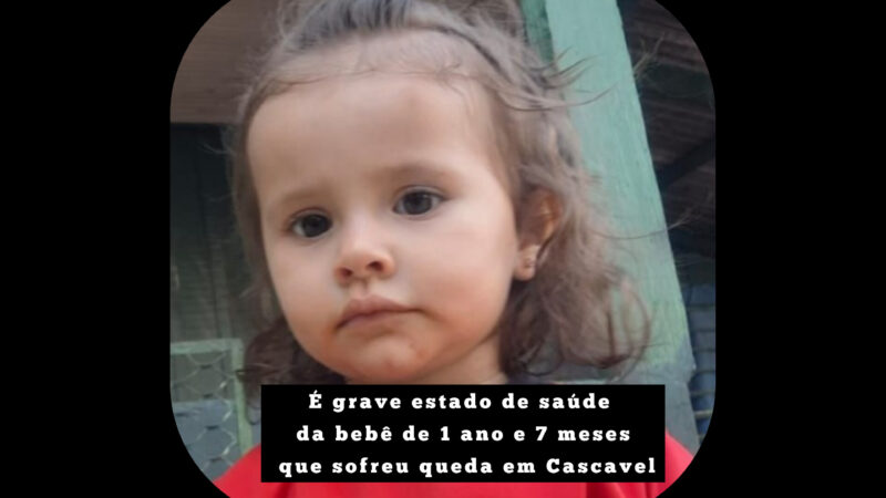 É grave estado de saúde da bebê de 1 ano e 7 meses que sofreu queda em Cascavel