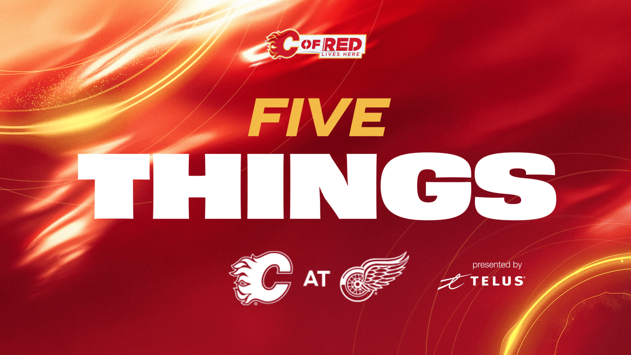 5 Things - Flames @ Red Wings