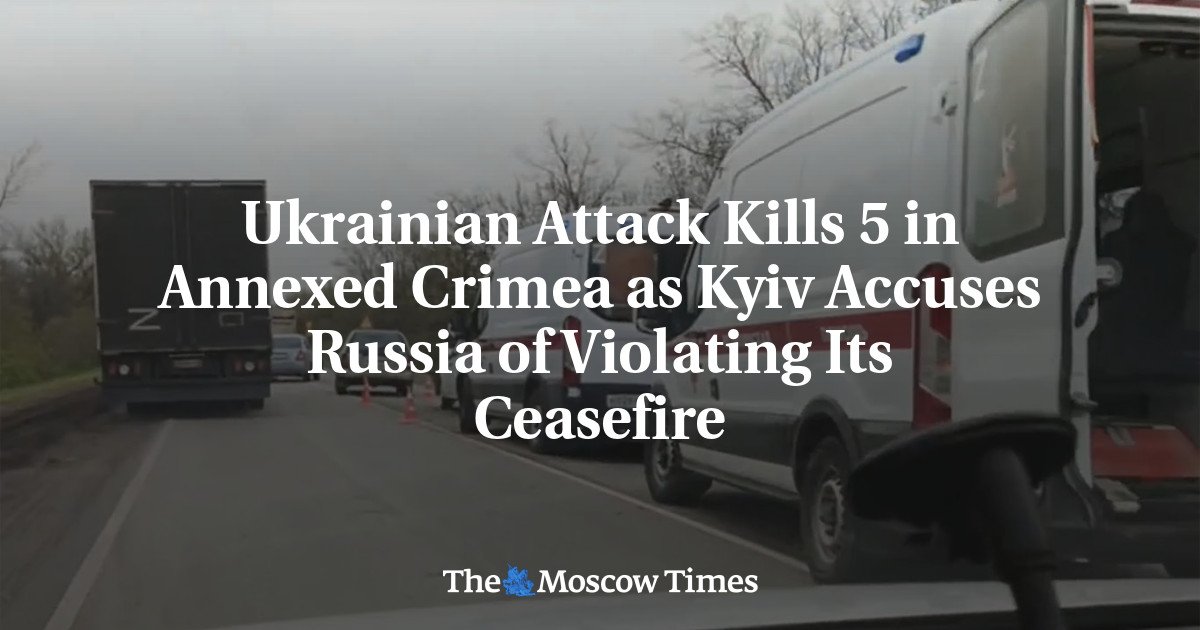 Ukrainian Attack Kills 5 in Annexed Crimea as Kyiv Accuses Russia of Violating Its Ceasefire